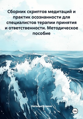 Обложка книги «Сборник скриптов медитаций и практик осознанности для специалистов терапии принятия и ответственности. Методическое пособие»