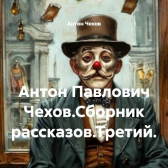 Обложка книги «Антон Павлович Чехов.Сборник рассказов.Третий.»