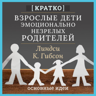 Обложка книги «Взрослые дети эмоционально незрелых родителей. Линдси К. Гибсон. Кратко»