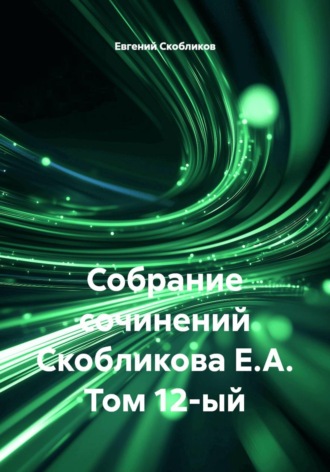 Обложка книги «Собрание сочинений Скобликова Е.А. Том 12-ый»