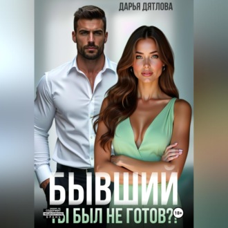 Обложка книги «Бывшие. Ты был не готов?!»