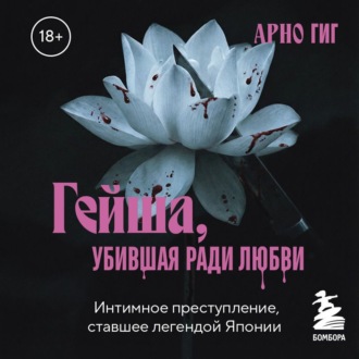 Обложка книги «Гейша, убившая ради любви. Интимное преступление, ставшее легендой Японии»