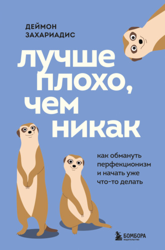 Обложка книги «Лучше плохо, чем никак. Как обмануть перфекционизм и начать уже что-то делать»