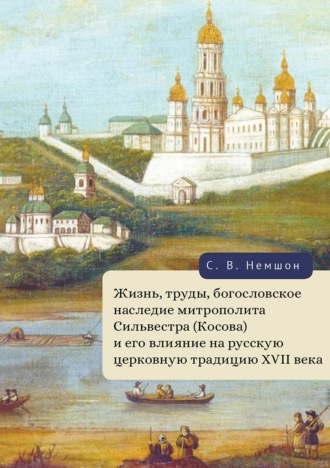 Обложка книги «Жизнь, труды, богословское наследие митрополита Сильвестра (Косова) и его влияние на русскую церковную традицию XVII века»