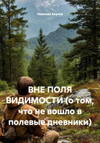 Обложка книги «ВНЕ ПОЛЯ ВИДИМОСТИ (о том, что не вошло в полевые дневники)»
