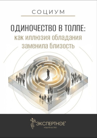 Обложка книги «Одиночество в толпе. Как иллюзия обладания заменила близость»