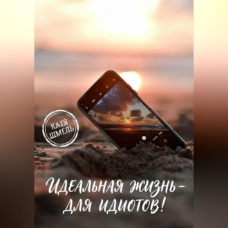 Обложка книги «Идеальная жизнь - для идиотов!»