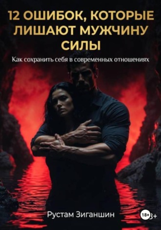 Обложка книги «12 ошибок, которые лишают мужчину силы: как сохранить себя в современных отношениях»