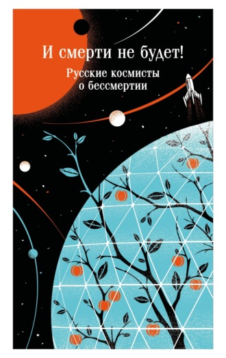 Обложка книги «И смерти не будет! Русские космисты о бессмертии»