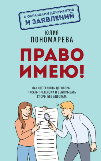 Обложка книги «Право имею! Как составлять договоры, писать претензии и выигрывать споры без адвоката»