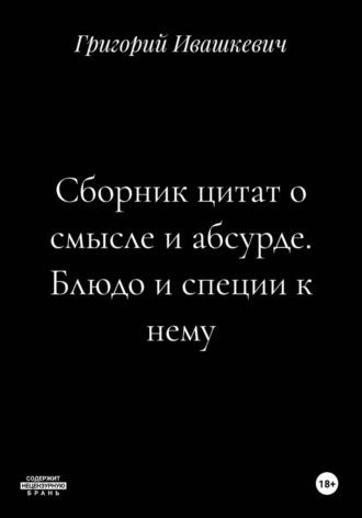 Обложка книги «Сборник цитат о смысле и абсурде. Блюдо и специи к нему»