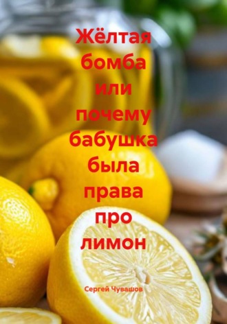 Обложка книги «Жёлтая бомба, или Почему бабушка была права про лимон»