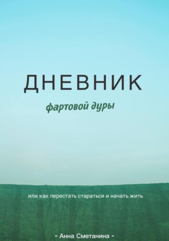 Обложка книги «Дневник фартовой дуры. Или как перестать стараться и начать жить»