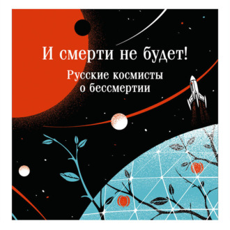 Обложка книги «И смерти не будет! Русские космисты о бессмертии»