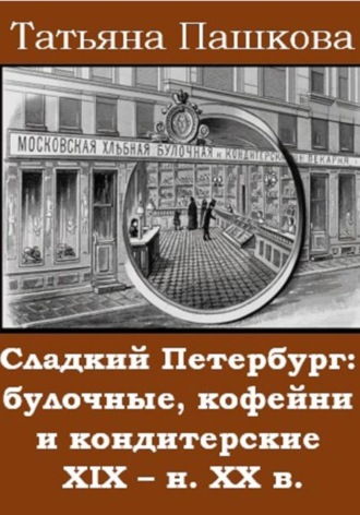 Обложка книги «Сладкий Петербург: булочные, кофейни и кондитерские XIX - н. XX в.»