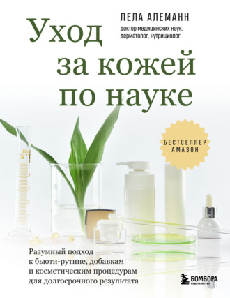 Обложка книги «Уход за кожей по науке. Разумный подход к бьюти-рутине, добавкам и косметическим процедурам для долгосрочного результата»