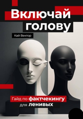 Обложка книги «Включай голову. Гайд по фактчекингу для ленивых»