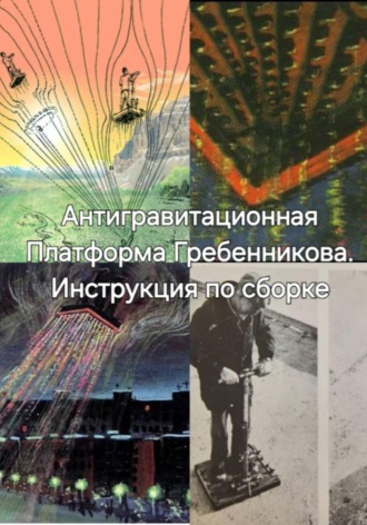 Обложка книги «Антигравитационная Плтаформа Гребенникова. Инструкция по сборке»