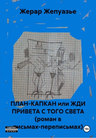 Обложка книги «ПЛАН-КАПКАН или ЖДИ ПРИВЕТА С ТОГО СВЕТА (роман в письмах-переписьмах)»
