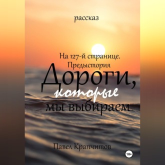 Обложка книги «На 127-й странице. Предыстория. Дороги, которые мы выбираем»