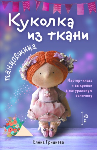 Обложка книги «Куколка из ткани. Танцовщица. Мастер-класс и выкройки в натуральную величину»
