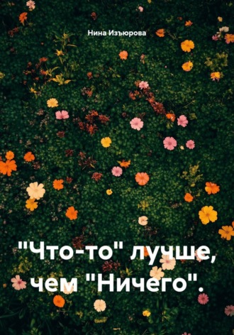 Обложка книги «"Что-то" лучше, чем "Ничего"»