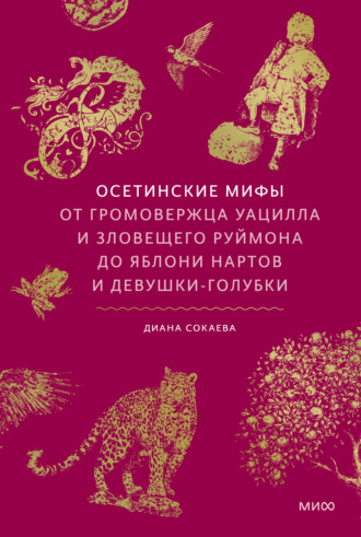 Обложка книги «Осетинские мифы. От громовержца Уацилла и зловещего Руймона до яблони нартов и девушки-голубки»