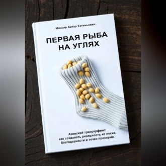 Обложка книги «Первая рыба на углях. Азовский трансерфинг: как создавать реальность из носка, благодарности и точки прикорма»