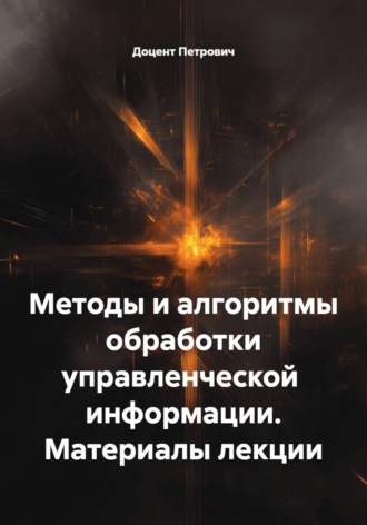 Обложка книги «Методы и алгоритмы обработки управленческой информации. Материалы лекции»