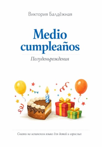 Обложка книги «Medio cumpleaños. Полуденьрождения. Сказки на испанском языке для детей и родителей»