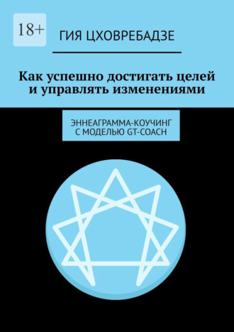 Обложка книги «Как успешно достигать целей и управлять изменениями. Эннеаграмма-коучинг с моделью GT-COACH»