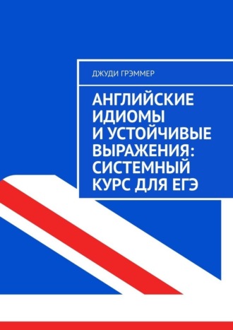 Обложка книги «Английские идиомы и устойчивые выражения: системный курс для ЕГЭ»