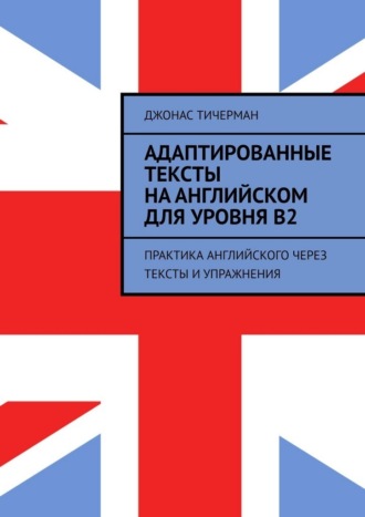 Обложка книги «Адаптированные тексты на английском для уровня B2. Практика английского через тексты и упражнения»