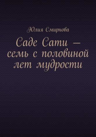 Обложка книги «Саде Сати – семь с половиной лет мудрости»