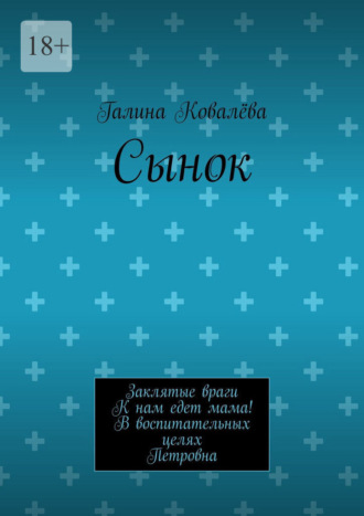 Обложка книги «Сынок. Заклятые враги. К нам едет мама! В воспитательных целях. Петровна»