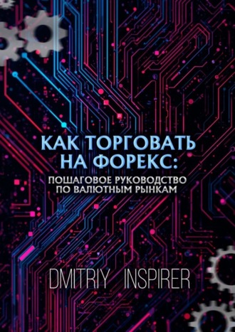 Обложка книги «Как торговать на Форекс: Пошаговое руководство по валютным рынкам»