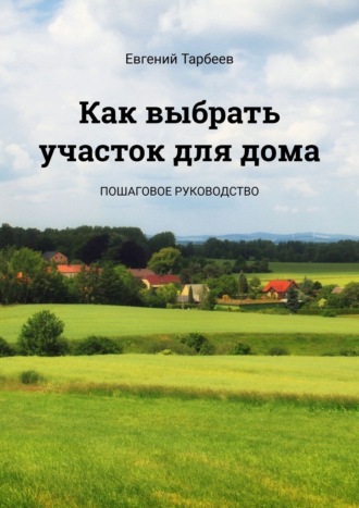 Обложка книги «Как выбрать участок для дома. Пошаговое руководство»