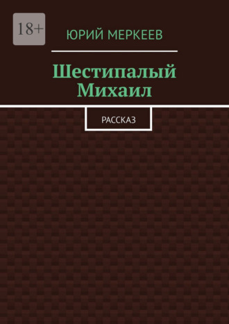 Обложка книги «Шестипалый Михаил. Рассказ»
