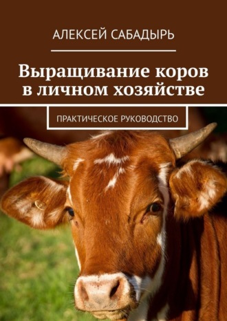 Обложка книги «Выращивание коров в личном хозяйстве. Практическое руководство»