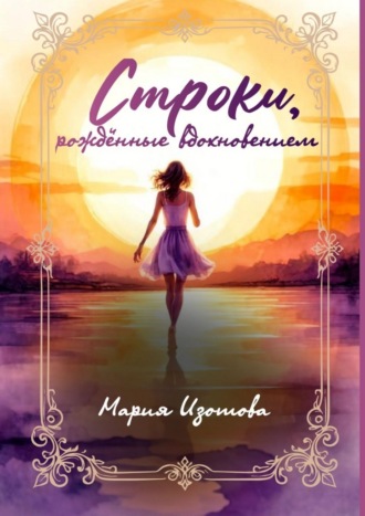 Обложка книги «Строки, рождённые вдохновением. Избранные стихи и рассказы»