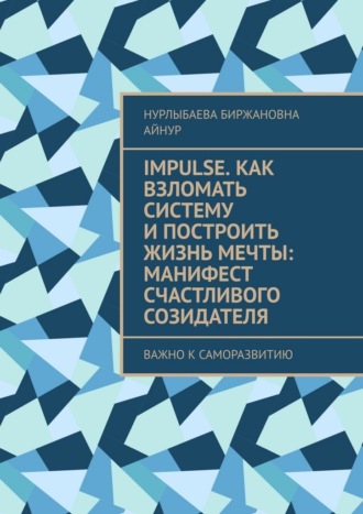 Обложка книги «Impulse. Как взломать систему и построить жизнь мечты: Манифест счастливого созидателя. Важно к саморазвитию»