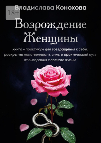 Обложка книги «Возрождение Женщины. Книга-практикум для возвращения к себе: раскрытие женственности, силы и практический путь от выгорания к полноте жизни»