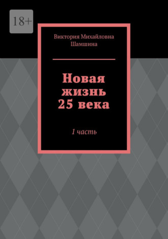 Обложка книги «Новая жизнь 25 века. 1 часть»