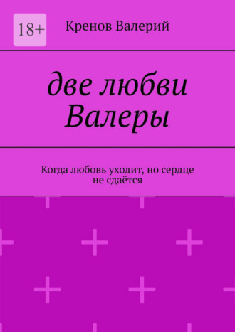 Обложка книги «Две любви Валеры. Когда любовь уходит, но сердце не сдаётся»