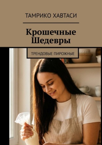 Обложка книги «Крошечные Шедевры. Трендовые пирожные»