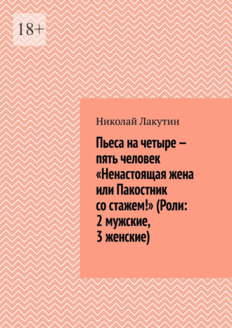 Обложка книги «Пьеса на четыре — пять человек «Ненастоящая жена или Пакостник со стажем!» (Роли: 2 мужские, 3 женские)»