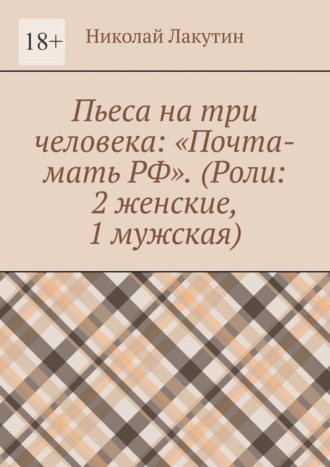 Обложка книги «Пьеса на три человека: «Почта-мать РФ». (Роли: 2 женские, 1 мужская)»