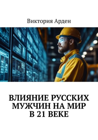 Обложка книги «Влияние русских мужчин на мир в 21 веке»