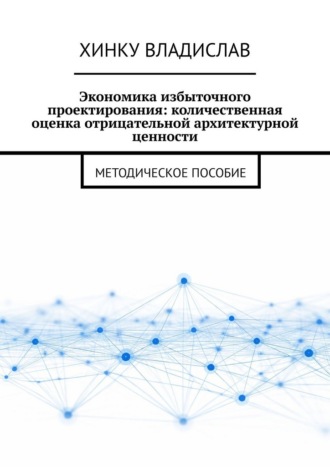 Обложка книги «Экономика избыточного проектирования: количественная оценка отрицательной архитектурной ценности. Методическое пособие»