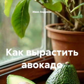 Обложка книги «Как вырастить авокадо»